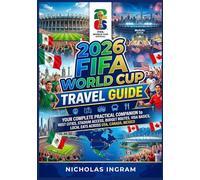 2026 FIFA WORLD CUP TRAVEL GUIDE: Your Complete Practical Companion to Host Cities, Stadium Access, Budget Routes, Visa Basics, Local Eats Across USA, Canada, Mexico.