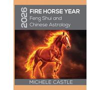 2026 FIRE HORSE YEAR: Feng Shui and Chinese Astrology