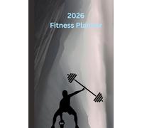 2026 FITNESS PLANNER: A Complete Fitness Journal for Workout Tracking, Habit Building, and Progress Monitoring