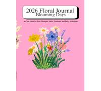 2026 Floral Journal, Blooming Days: A Calm Place for Your Thoughts, Ideas, Gratitude, and Daily Reflections