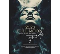 2026 Full Moon Guide for a Year of Release, Reflection and Manifestation: Including the Foundations of Energetic and Conscious Awareness