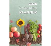 2026 Gardener's Planner: Plan, Organize and Grow Your Dream Garden with the All-in-one Companion. Tracker for Seasons and Whole Year Planting ... in Style. Gardening Log Book and Journal.