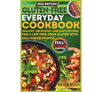2026 Gluten-Free Everyday Cookbook: Healthy Delicious and Easy Recipes for a Life Free from Gluten With Full-Color Photos
