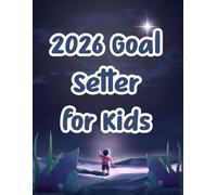 2026 Goal Setter for Kids - Kids goal setting workbook: A Fun and Simple Goal Planner for Kids to Dream, Plan and Achieve in 2026 | Ages 5+