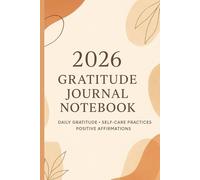 2026 Gratitude Journal Notebook: Daily Gratitude • Self-Care Practices • Positive Affirmations