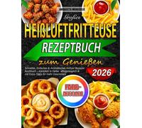 2026 Großes Heißluftfritteuse Rezeptbuch zum Genießen: Schnelles, Einfaches & Aromatisches Airfryer Rezepte Kochbuch - komplett in Farbe, alltagstauglich & mit Extra-Tipps für mehr Geschmack