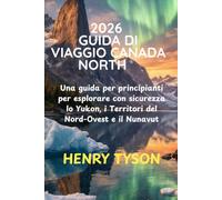 2026 GUIDA DI VIAGGIO CANADA NORTH: Una guida per principianti per esplorare con sicurezza lo Yukon, i Territori del Nord-Ovest e il Nunavut