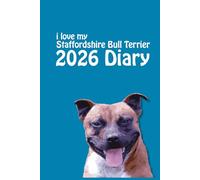 2026 i love my Staffordshire Bull Terrier Diary: Staffy Lovers Weekly & Monthly Planner - Week to View on 2 Pages - January to December - 6" x 9"