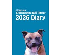 2026 i love my Staffordshire Bull Terrier Diary: Staffy Lovers Weekly & Monthly Planner - Week to View on 2 Pages - January to December - 6" x 9"