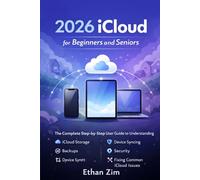 2026 iCloud for Beginners and Seniors: The Complete Step-by-Step User Guide to Understanding iCloud Storage, Backups, Device Syncing, Security, and Fixing Common iCloud Issues