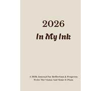 2026 In My Ink: A 2026 Journal for Reflection & Progres. Write The Vison And Make It Plain