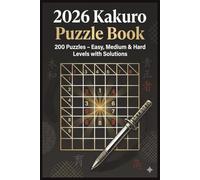 2026 Kakuro Puzzle Book: 200 Fun And Engaging Cross-Sum Puzzles Easy Medium and Hard Levels | Solutions Included | Suitable for Adults and Seniors