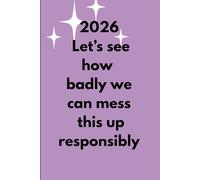 “2026: Let’s See How Bad We Can Mess This Up… Responsibly.”: New year 2026 optimistic Journal Daily Habit Journal Affirmation Journal