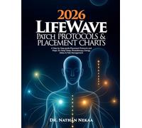 2026 LifeWave Patch Protocols and Placement Charts: A Step-by-Step guide Placement Protocols and Maps, for Deep Sleep, Phototherapy, Energy, Detox & Pain Management.