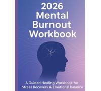 2026 Mental Burnout Workbook: Stress Recovery Tools, Emotional Regulation Worksheets, Self-Care Planning, and Productivity Tracking for Overwhelmed Adults