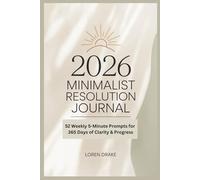 2026 Minimalist Resolution Journal: 52 Weekly 5-Minute Prompts for 365 Days of Clarity & Progress