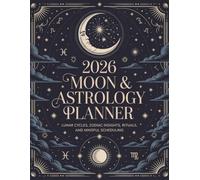 2026 Moon & Astrology Planner: Lunar cycles, zodiac insights, rituals, and mindful scheduling