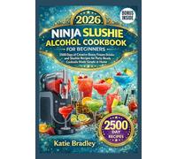 2026 Ninja Slushie Alcohol Cookbook for Beginners: 2500 Days of Creative Boozy Frozen Drinks and Slushie Recipes for Party Ready Cocktails Made Simple at Home