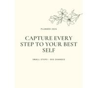 2026 PLANNER : Capture Every Step to Your Best Self Small Steps Big Changes: Your Daily Space for Goals, Tasks, Notes, and Reflection to Stay Focused and Motivated