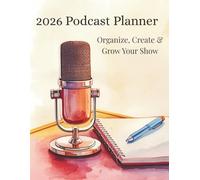 2026 Podcast Planner: Organize, Create and Grow Your Show