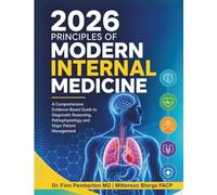 2026 Principles of Modern Internal Medicine: A Comprehensive Evidence-Based Guide to Diagnostic Reasoning, Pathophysiology and Major Patient Management
