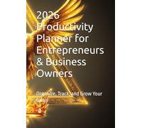 2026 Productivity Planner for Entrepreneurs & Business Owners: Organize, Track, and Grow Your Goals