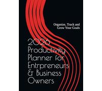 2026 Productivity Planner for Entrpreneurs & Business Owners: Organize, Track and Grow Your Goals