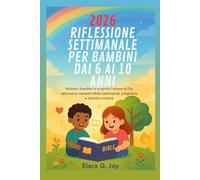 2026 RIFLESSIONE SETTIMANALE PER BAMBINI DAI 6 AI 10 ANNI: Aiutare i bambini a scoprire l'amore di Dio attraverso versetti biblici settimanali, preghiere e attività creative