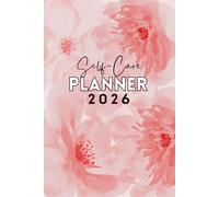 2026 Self Care Planner - Floral Edition: Wellness Journal with Calendar(6x9 ): Prioritize Your Wellbeing, Build Healthy Habits,