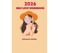 2026 Self Love Workbook For Black Women: The Ultimate Guided Journal With Prompts For Black Women To Release Self-doubt, Build Self-compassion, Healing The Wounds Of The Past And Fully Loving Yourself