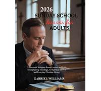 2026 SUNDAY SCHOOL LESSONS FOR ADULTS: 52 Weeks of Scripture-Based Lessons and Faith-Strengthening Teachings for Spiritual Growth and Everyday Christian Living