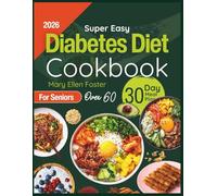 2026 Super Easy Diabetes Diet Cookbook for Seniors Over 60: 5-Ingredient Budget-Friendly Recipes and a 30-Day Meal Plan to Control Blood Sugar, Boost Energy, and Enjoy Everyday Meals Naturally