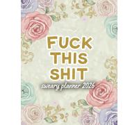 2026 Sweary Planner Fuck This Shit: Weekly Monthly 12 Months Calendar & Organizer with Cuss and Swear Words
