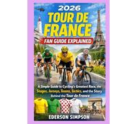2026 Tour de France Fan Guide Explained: A Simple Guide to Cycling’s Greatest Race, the Stages, Jerseys, Teams, Tactics, and the Story Behind the Tour de France