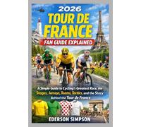 2026 Tour de France Fan Guide Explained: A Simple Guide to Cycling’s Greatest Race, the Stages, Jerseys, Teams, Tactics, and the Story Behind the Tour de France