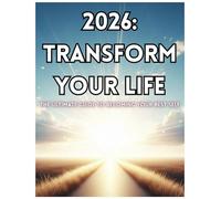 2026: Transform Your Life - The Ultimate Guide to Becoming Your Best Self: Practical Strategies and Habits to Succeed, Thrive, and Live Fully