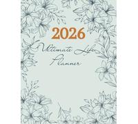2026 Ultimate Life Planner: A Dated Weekly and Monthly Organizer with Dedicated Pages for Goal Setting, Financial Planning, and Contacts.