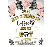 2026 Ultimate Motivational Planner - All I Need is Coffee and My Cat: Weekly & Monthly Diary with Positive Affirmation & Cat Quotes