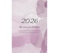 2026 UN ANNO PER BRILLARE: AGENDA CREATIVA PER COLTIVARE AUTOSTIMA, SOGNI E FELICITA'