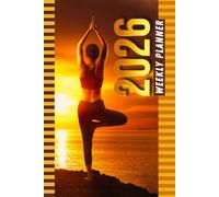 2026 Weekly Planner: Hardcover / 6x9 Dated Diary With To Do List - Habit Tracker - Notes Section / Agenda Gift / Yoga Pose At Sunset - Meditation Exercise Art Cover