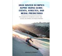 2026 Winter Olympics Alpine Skiing Guide: Events, Athletes, and Medal Predictions: The Complete Fan’s Handbook to Events, Rules, Courses, Star Athletes, and Medal Contenders
