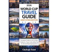 2026 World Cup Travel Guide: Host Cities Edition: Complete Guide to All 16 Host Cities, Stadiums, Travel Costs, Safety Tips & Ultimate Matchday Experience