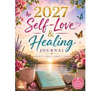 2027 Self-Love & Healing Journal: A Self-Care & Personal Growth Guide for Mindfulness, Gratitude, Healthy Habits, Mood Tracking, Goals & Daily Reflection