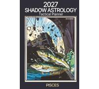 2027 Shadow Astrology Tactical Planner - Pisces: The Astrology System That Closes the Gap Between What the Planets Offer and What You Actually Do With Them