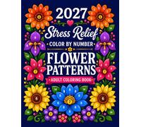 2027 Stress Relief Color By Number Flower Patterns: 50 Beautiful Floral Designs with Clear Numbered Sections and Easy-to-Follow Color Guides, Created ... Creative Focus, and Relaxing Time at Home