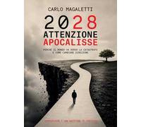 2028: attenzione apocalisse. Perché il mondo va verso la catastrofe e come cambiare direzione. Sopravvivere è una questione di coscienza