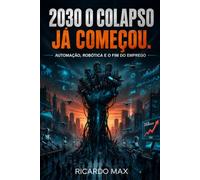 2030: O COLAPSO JÁ COMEÇOU: Automação, robótica e o fim do emprego