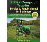 2032R Compact Tractor Service & Repair Manual for Beginners: Eine vollständig illustrierte, schrittweise Anleitung zur Wartung, Fehlerbehebung und Reparatur für Selbstbesitzer