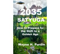 2035 Satyuga: How to Prepare for the Shift to a Golden Age