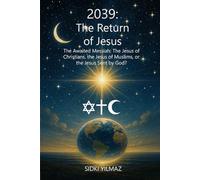 2039: The Return of Jesus: The Awaited Messiah: The Jesus of Christians, the Jesus of Muslims, or the Jesus Sent by God?
